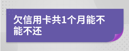 欠信用卡共1个月能不能不还