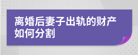 离婚后妻子出轨的财产如何分割