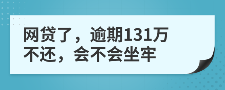 网贷了，逾期131万不还，会不会坐牢