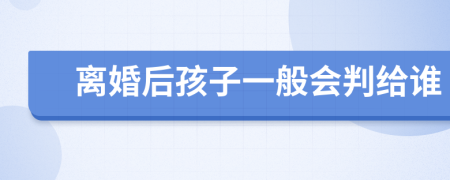 离婚后孩子一般会判给谁