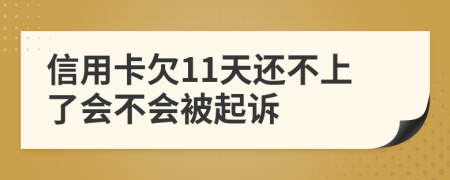 信用卡欠11天还不上了会不会被起诉