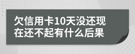 欠信用卡10天没还现在还不起有什么后果