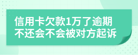 信用卡欠款1万了逾期不还会不会被对方起诉