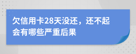 欠信用卡28天没还，还不起会有哪些严重后果