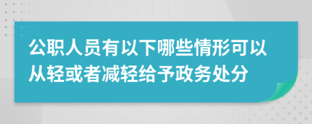 公职人员有以下哪些情形可以从轻或者减轻给予政务处分