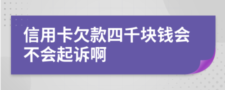 信用卡欠款四千块钱会不会起诉啊