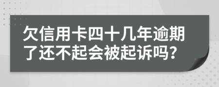 欠信用卡四十几年逾期了还不起会被起诉吗？