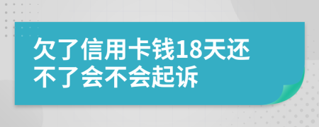 欠了信用卡钱18天还不了会不会起诉