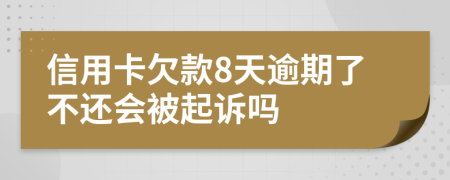 信用卡欠款8天逾期了不还会被起诉吗