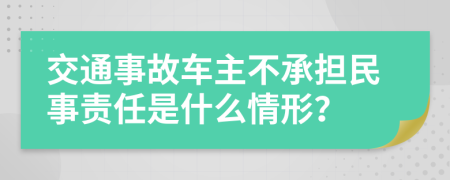 交通事故车主不承担民事责任是什么情形？