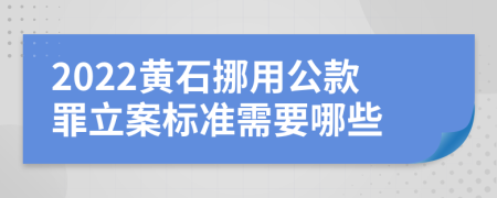 2022黄石挪用公款罪立案标准需要哪些