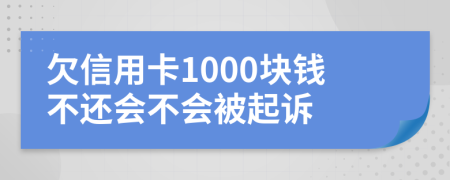 欠信用卡1000块钱不还会不会被起诉