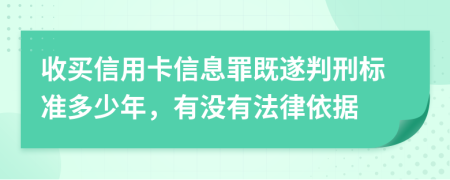 收买信用卡信息罪既遂判刑标准多少年，有没有法律依据