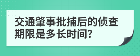 交通肇事批捕后的侦查期限是多长时间？