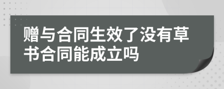 赠与合同生效了没有草书合同能成立吗