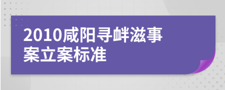 2010咸阳寻衅滋事案立案标准