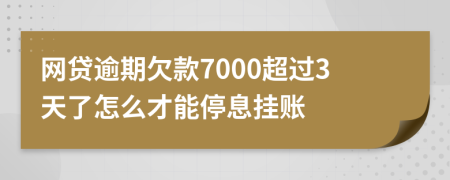 网贷逾期欠款7000超过3天了怎么才能停息挂账