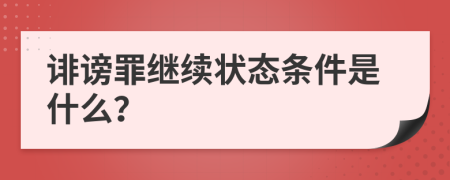 诽谤罪继续状态条件是什么？
