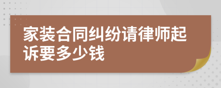 家装合同纠纷请律师起诉要多少钱