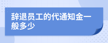 辞退员工的代通知金一般多少