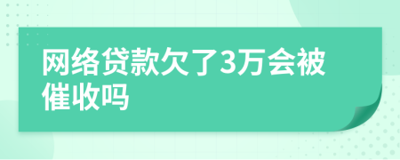 网络贷款欠了3万会被催收吗