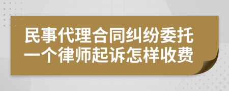 民事代理合同纠纷委托一个律师起诉怎样收费