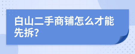 白山二手商铺怎么才能先拆？