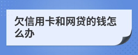 欠信用卡和网贷的钱怎么办