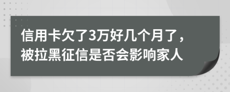 信用卡欠了3万好几个月了，被拉黑征信是否会影响家人