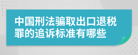 中国刑法骗取出口退税罪的追诉标准有哪些