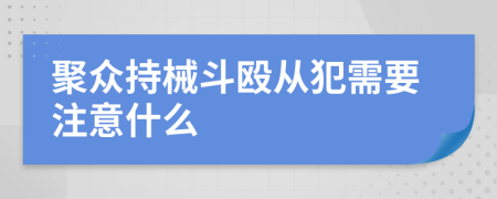 聚众持械斗殴从犯需要注意什么