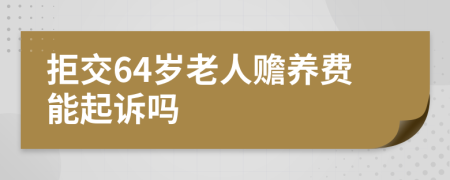 拒交64岁老人赡养费能起诉吗