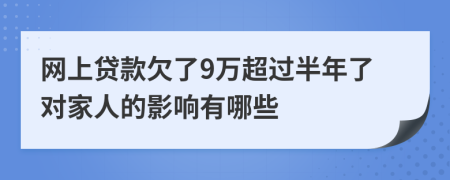 网上贷款欠了9万超过半年了对家人的影响有哪些