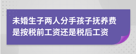 未婚生子两人分手孩子抚养费是按税前工资还是税后工资