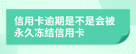 信用卡逾期是不是会被永久冻结信用卡