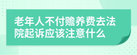 老年人不付赡养费去法院起诉应该注意什么