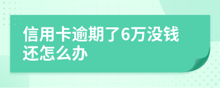 信用卡逾期了6万没钱还怎么办