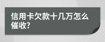 信用卡欠款十几万怎么催收?