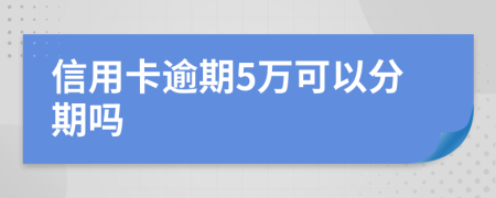 信用卡逾期5万可以分期吗