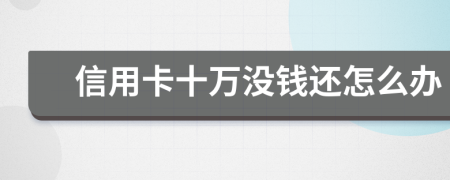 信用卡十万没钱还怎么办