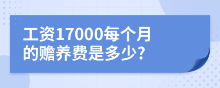 工资17000每个月的赡养费是多少?