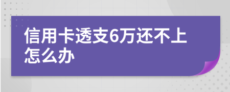 信用卡透支6万还不上怎么办