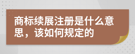 商标续展注册是什么意思，该如何规定的