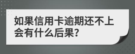 如果信用卡逾期还不上会有什么后果？