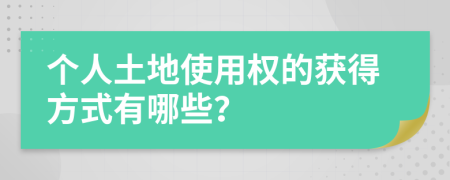 个人土地使用权的获得方式有哪些？