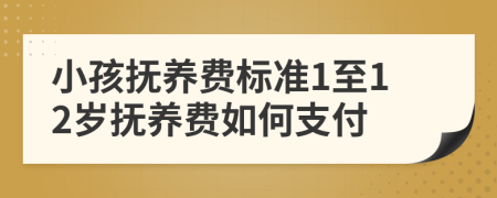 小孩抚养费标准1至12岁抚养费如何支付