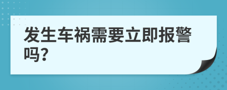 发生车祸需要立即报警吗？
