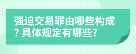 强迫交易罪由哪些构成? 具体规定有哪些?