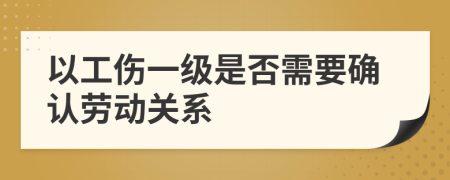 以工伤一级是否需要确认劳动关系