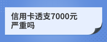 信用卡透支7000元严重吗